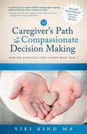 The caregiver's path to compassionate decision making : making choices for those who can't cover image