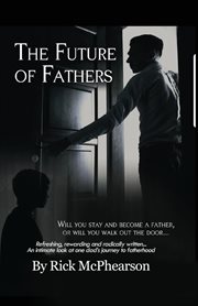 The future of fathers. Will You Stay and Become a Father, or Will You Walk Out the Door cover image