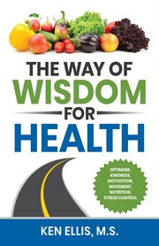 The way of wisdom for health. Optimism, Kindness, Motivation, Movement, Nutrition, Stress Control and 17 Wise Ways to Outsmart Dia cover image