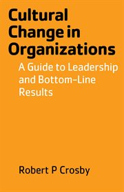 Cultural change in organizations : a guide to leadership and bottom-line results cover image