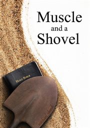 Muscle and a shovel : a raw, gritty, true story about finding the truth in a world drowning in religious confusion cover image