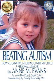 Beating autism : how alternative medicine cured my child : a personal memoir cover image