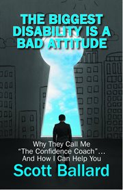 The biggest disability is a bad attitude. Why They Call Me "the Confidence Coach" and How I Can Help You cover image