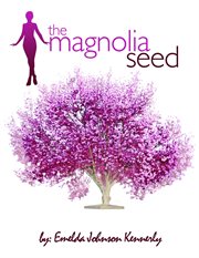 The magnolia seed. From Last Child to First Lady cover image