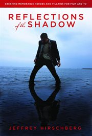 Reflections of the shadow. Creating Memorable Heroes and Villains For Film and TV cover image