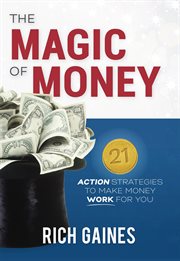 The magic of money : 21 action strategies to make money work for you cover image