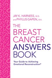 The breast cancer answers book. Your Guide to Achieving Emotional Reconstruction® cover image