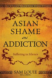 Asian shame and addiction : suffering in silence cover image