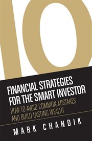 10 financial strategies for the smart investor. How To Avoid Common Mistakes and Build Lasting Wealth cover image