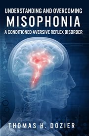 Understanding and overcoming misophonia : a conditioned aversive reflex disorder cover image