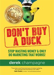 Don't buy a duck. Stop Wasting Money & Only Do Marketing That Works cover image