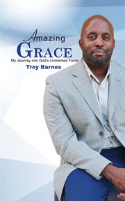 Amazing grace my journey into god's unmerited favor cover image