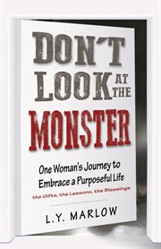 Don't look at the monster. One Woman's Journey to Embrace a Purposeful Life cover image