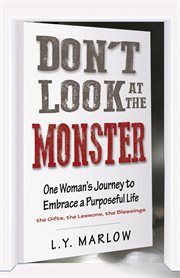 Don't look at the monster. One Woman's Journey to Embrace a Purposeful Life cover image
