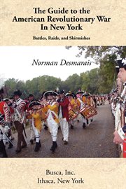 The guide to the American Revolutionary War in New York : battles, raids, and skirmishes cover image