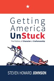 Getting america unstuck. The Politics of Character and Craftsmanship cover image