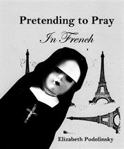 Pretending to pray in French : a memoir cover image
