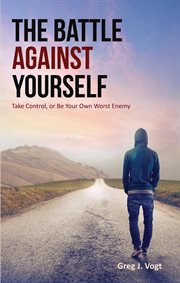 The battle against yourself. Take Control, or Be Your Own Worst Enemy cover image
