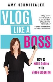 Vlog like a boss : how to kill it online with video blogging cover image