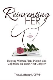 Reinventing her. Helping Women Plan, Pursue, and Capitalize Their Next Chapter cover image