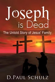 Joseph is dead. The Untold Story of Jesus' Family cover image