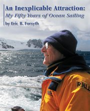 An inexplicable attraction : my fifty years of ocean sailing cover image