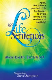 365 life sentences. Apply the Father's Prophetic 'Life Sentences' to Avoid Serving a Life Sentence of Captivity! cover image