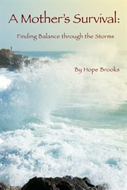 A mother's survival : finding balance through the storms cover image