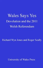 Wales says yes : devolution and the 2011 Welsh referendum cover image