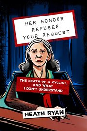 Her Honour Refuses Your Request : The Death of a Cyclist and What I Don't Understand cover image