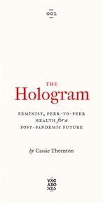 The hologram : feminist, peer-to-peer health for a post-pandemicfuture cover image