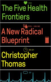 The five health frontiers : a new radical blueprint cover image