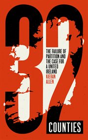 32 Counties : the failure of partition and the case for a united Ireland cover image