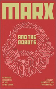 Marx and the robots : networked production, AI and human labour cover image