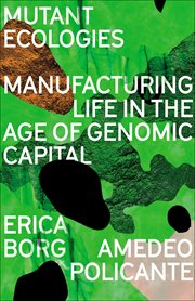 Mutant ecologies : manufacturing life in the age of genomic capital cover image