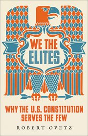 We the elites : why the US Constitution serves the few cover image