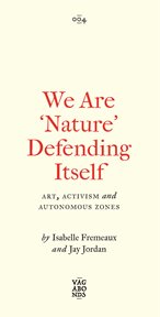 We are 'nature' defending itself : entangling art, activism and autonomous zones cover image