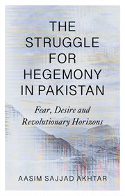 STRUGGLE FOR HEGEMONY IN PAKISTAN : fear, desire and revolutionary horizons cover image