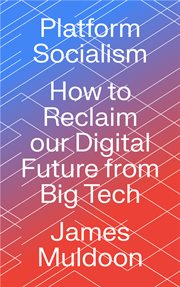Platform socialism : how to reclaim our digital future from big tech cover image