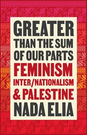 GREATER THAN THE SUM OF OUR PARTS : feminism, inter/nationalism, and palestine cover image