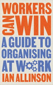 WORKERS CAN WIN : a guide to organising at work cover image