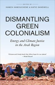 Dismantling Green Colonialism : Energy and Climate Justice in the Arab Region cover image