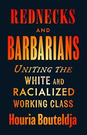 Rednecks and Barbarians : Uniting the White and Racialized Working Class cover image