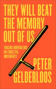 They Will Beat the Memory Out of Us : Forcing Nonviolence on Forgetful Movements cover image
