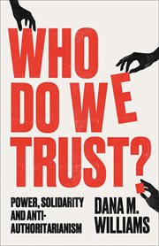 Who Do We Trust? : Power, Solidarity And Anti-authoritarianism cover image