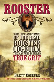 Rooster : the life and times of the real Rooster Cogburn, the man who inspired True grit cover image