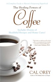 The healing powers of coffee : a complete guide to nature's surprising superfood cover image