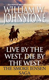 Live by the west, die by the west : the Smoke Jensen saga cover image