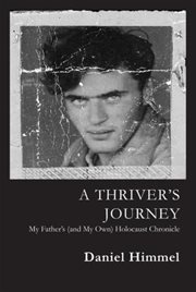 A thriver's journey : my father's (and my own) holocaust chronicle cover image