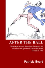 After the Ball : Gilded Age Secrets, Boardroom Betrayals and the Party That Ignited the Great Wall Street Scandal of 1905 cover image